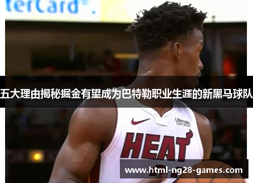五大理由揭秘掘金有望成为巴特勒职业生涯的新黑马球队 五大理由揭秘掘金有望成为巴特勒职业生涯的新黑马球队