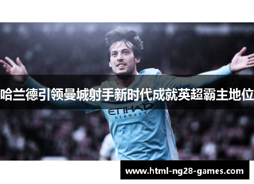 哈兰德引领曼城射手新时代成就英超霸主地位