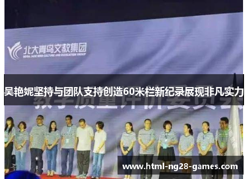 吴艳妮坚持与团队支持创造60米栏新纪录展现非凡实力