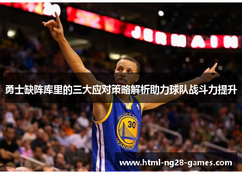 勇士缺阵库里的三大应对策略解析助力球队战斗力提升 勇士缺阵库里的三大应对策略解析助力球队战斗力提升