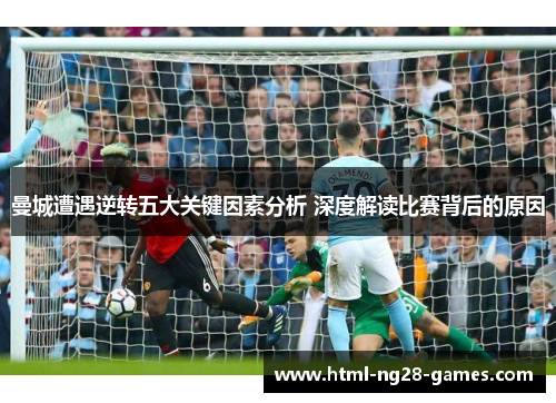 曼城遭遇逆转五大关键因素分析 深度解读比赛背后的原因