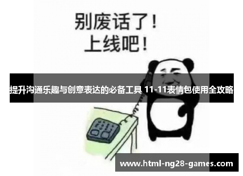 提升沟通乐趣与创意表达的必备工具 11-11表情包使用全攻略
