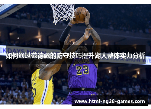 如何通过范德彪的防守技巧提升湖人整体实力分析