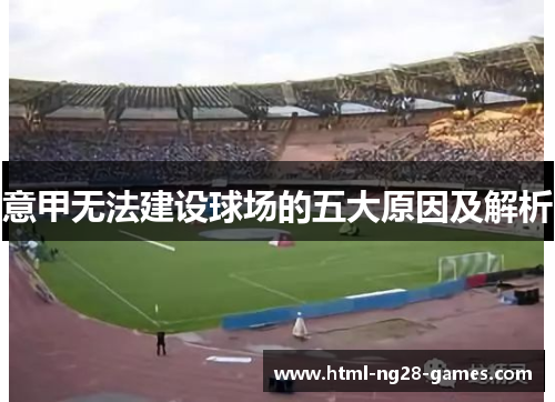 意甲无法建设球场的五大原因及解析 意甲无法建设球场的五大原因及解析
