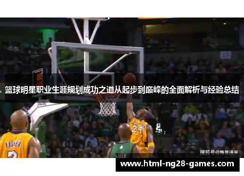 篮球明星职业生涯规划成功之道从起步到巅峰的全面解析与经验总结