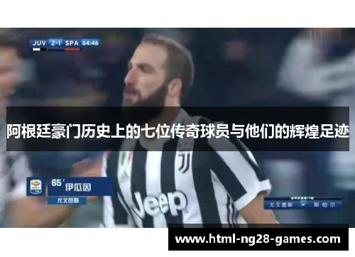 阿根廷豪门历史上的七位传奇球员与他们的辉煌足迹