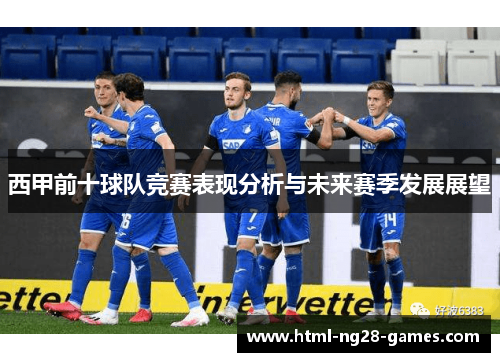 西甲前十球队竞赛表现分析与未来赛季发展展望 西甲前十球队竞赛表现分析与未来赛季发展展望