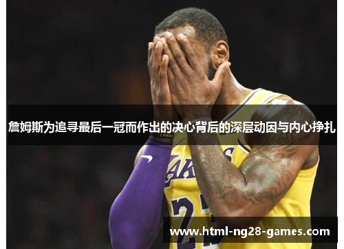 詹姆斯为追寻最后一冠而作出的决心背后的深层动因与内心挣扎 詹姆斯为追寻最后一冠而作出的决心背后的深层动因与内心挣扎